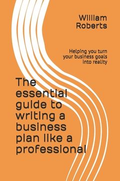 portada The essential guide to writing a business plan like a professional: Helping you turn your business goals into reality (en Inglés)