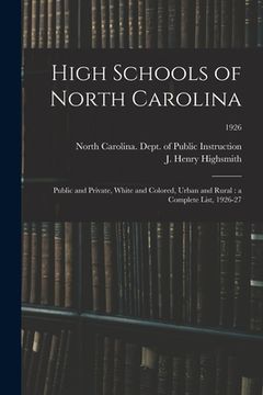 portada High Schools of North Carolina: Public and Private, White and Colored, Urban and Rural: a Complete List, 1926-27; 1926 (en Inglés)