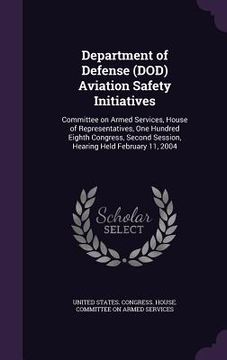 portada Department of Defense (DOD) Aviation Safety Initiatives: Committee on Armed Services, House of Representatives, One Hundred Eighth Congress, Second Se (en Inglés)