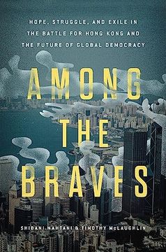 portada Among the Braves: Hope, Struggle, and Exile in the Battle for Hong Kong and the Future of Global Democracy (in English)