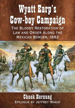 portada Wyatt Earp's Cow-boy Campaign: The Bloody Restoration of Law and Order Along the Mexican Border, 1882 (en Inglés)