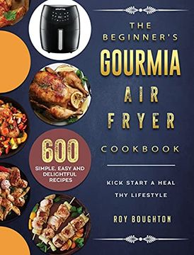 portada The Beginner'S Gourmia air Fryer Cookbook: 600 Simple, Easy and Delightful Recipes to Kick Start a Healthy Lifestyle (en Inglés)