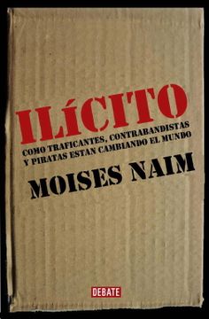 portada Ilícito: Cómo Traficantes, Contrabandistas y Piratas Están Cambiando el Mundo - Moises Naim - Libro Físico (in Spanish)