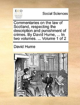 portada commentaries on the law of scotland, respecting the description and punishment of crimes. by david hume, ... in two volumes. ... volume 1 of 2