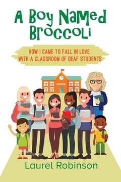 portada A Boy Named Broccoli: How I Came to Fall in Love with a Classroom of Deaf Students (en Inglés)