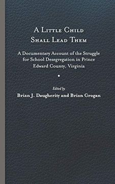 portada A Little Child Shall Lead Them: A Documentary Account of the Struggle for School Desegregation in Prince Edward County, Virginia (Carter g. Woodson Institute Series) (en Inglés)