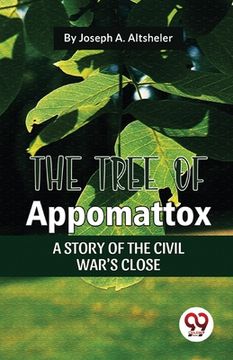 portada The Tree Of Appomattox A Story Of The Civil War'S Close (in English)