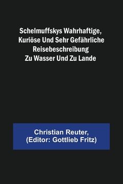 portada Schelmuffskys wahrhaftige, kuriöse und sehr gefährliche Reisebeschreibung zu Wasser und zu Lande (en Alemán)