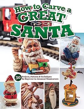 portada How to Carve a Great Santa: 30 Projects, Patterns & Techniques for Beginner to Advanced Woodcarvers (Fox Chapel Publishing) Full-Size Patterns, Easy-To-Follow Tutorials, Finishing Tips, and More (en Inglés)