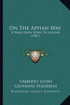 portada on the appian way: a walk from rome to albano (1907) (en Inglés)