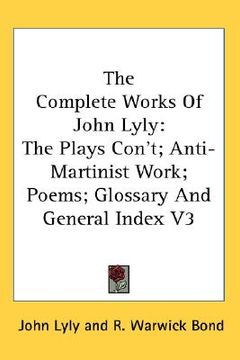 portada the complete works of john lyly: the plays con't; anti-martinist work; poems; glossary and general index v3 (en Inglés)