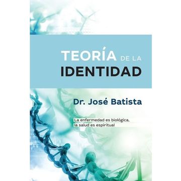 portada Teoria de Identidad. La Enfermedad es Biologica ,la Salude es Espiritual (in Spanish)