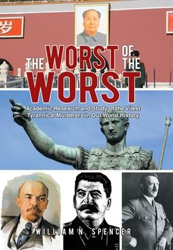 portada The Worst of the Worst: Academic Research and Study of the Vilest Tyrannical Murderers in Our World History (en Inglés)