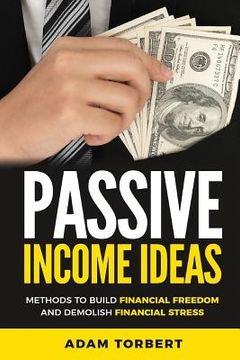 portada Passive Income Ideas: Methods to Build Financial Freedom and Demolish Financial