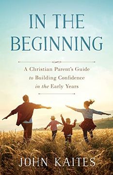 portada In the Beginning: A Christian Parent’S Guide to Building Confidence in the Early Years (in English)
