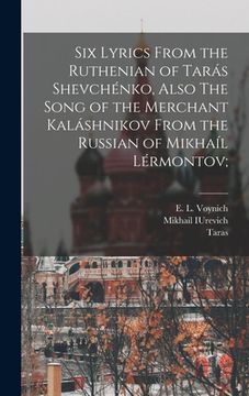 portada Six Lyrics From the Ruthenian of Tarás Shevchénko, Also The Song of the Merchant Kaláshnikov From the Russian of Mikhaíl Lérmontov;
