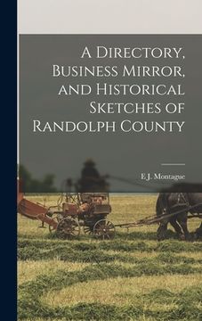 portada A Directory, Business Mirror, and Historical Sketches of Randolph County (en Inglés)