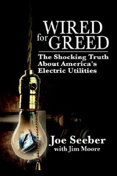 portada wired for greed: the shocking truth about america's electric utilities (en Inglés)