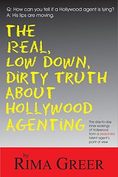 portada The Real, low Down, Dirty Truth About Hollywood Agenting: The Day-To-Day Inner Workings of Hollywood From a Seasoned Talent Agent's Point of View (in English)