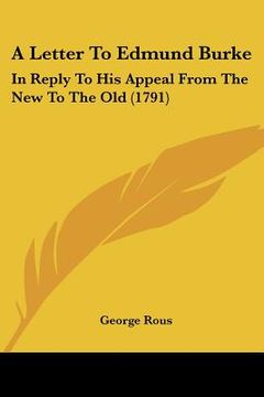 portada a letter to edmund burke: in reply to his appeal from the new to the old (1791) (en Inglés)
