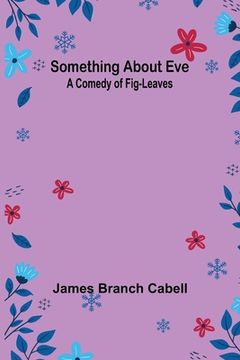 portada Something about Eve: A comedy of fig-leaves (en Inglés)