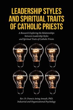 portada Leadership Styles and Spiritual Traits of Catholic Priests: A Research Exploring the Relationships between Leadership Styles and Spiritual Traits of C (en Inglés)