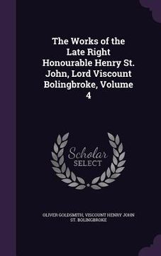portada The Works of the Late Right Honourable Henry St. John, Lord Viscount Bolingbroke, Volume 4 (en Inglés)