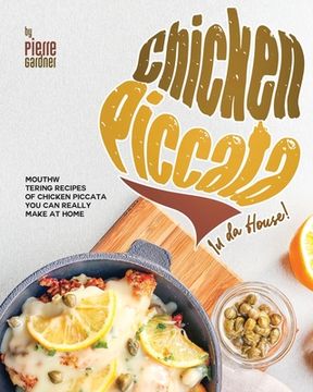 Chicken Piccata In da House!: Mouthwatering Recipes of Chicken Piccata You Can Really Make at Home (en Inglés)