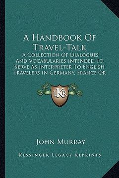 portada a handbook of travel-talk: a collection of dialogues and vocabularies intended to serve as interpreter to english travelers in germany, france or (en Inglés)