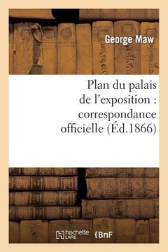portada Plan Du Palais de l'Exposition: Correspondance Officielle Et Autre Relative Au Plan Promulgué (en Francés)