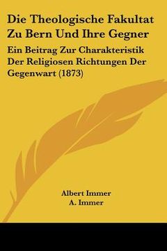 portada Die Theologische Fakultat Zu Bern Und Ihre Gegner: Ein Beitrag Zur Charakteristik Der Religiosen Richtungen Der Gegenwart (1873) (in German)