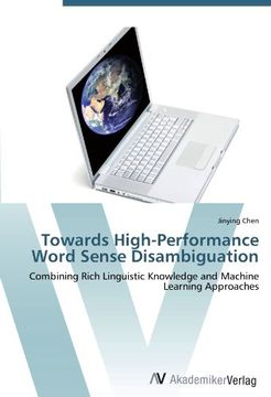 portada Towards High-Performance Word Sense Disambiguation: Combining Rich Linguistic Knowledge and Machine Learning Approaches