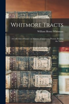 portada Whitmore Tracts; a Collection of Essays on Matters of Interest to Persons Bearing the Name (en Inglés)