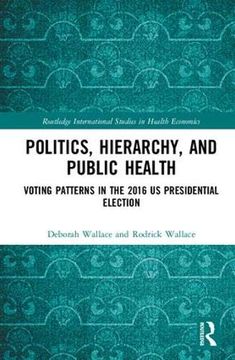 portada Politics, Hierarchy, and Public Health: Voting Patterns in the 2016 us Presidential Election (Routledge International Studies in Health Economics) (en Inglés)