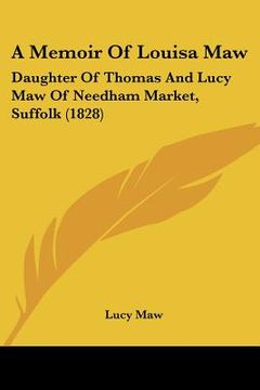 portada a memoir of louisa maw: daughter of thomas and lucy maw of needham market, suffolk (1828)
