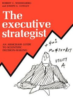 portada the executive strategist: an armchair guide to scientific decision-making (en Inglés)