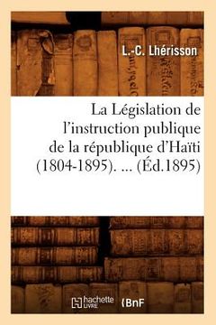portada La Législation de l'Instruction Publique de la République d'Haïti (1804-1895) (Éd.1895) (in French)