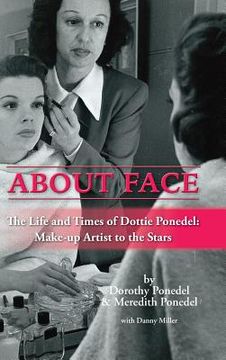 portada About Face: The Life and Times of Dottie Ponedel, Make-up Artist to the Stars (hardback) (en Inglés)