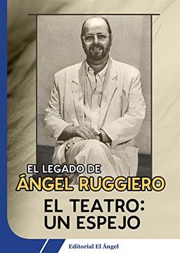 portada El teatro: Un espejo: El legado de Ángel Ruggiero (Spanish Edition)