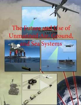 portada The Future and Use of Unmanned Air, Ground, and Sea Systems (en Inglés)