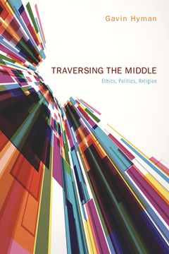 portada Traversing the Middle: Ethics, Politics, Religion
