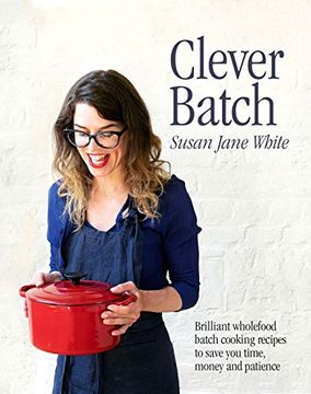 portada Clever Batch: 100 Ridiculously Easy, Batch-Cooking Recipes for Those Short on Time, Money and Patience (in English)