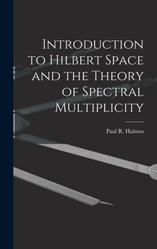 portada Introduction to Hilbert Space and the Theory of Spectral Multiplicity