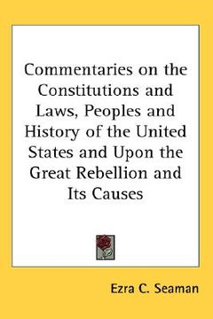 portada commentaries on the constitutions and laws, peoples and history of the united states and upon the great rebellion and its causes (en Inglés)