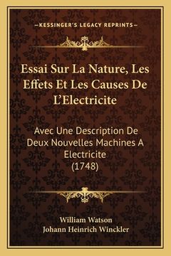 portada Essai Sur La Nature, Les Effets Et Les Causes De L'Electricite: Avec Une Description De Deux Nouvelles Machines A Electricite (1748) (en Francés)