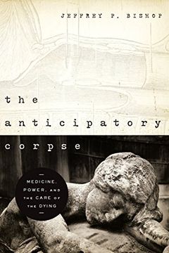 portada Anticipatory Corpse, The: Medicine, Power, and the Care of the Dying (Notre Dame Studies in Medical Ethics) (en Inglés)