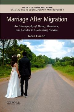 portada Marriage After Migration: An Ethnography of Money, Romance, and Gender in Globalizing Mexico (Issues of Globalization: Case Studies in Contemporary Anthropology) (in English)