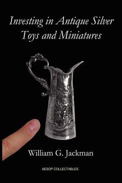 portada Investing in Antique Silver Toys and Miniatures: Paperback Edition (en Inglés)