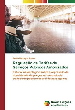 portada Regulação de Tarifas de Serviços Públicos Autorizados: Estudo Metodológico Sobre a Repressão de Abusividade de Preços no Mercado de Transporte Público Federal de Passageiros
