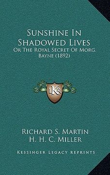 portada sunshine in shadowed lives: or the royal secret of morg. bayne (1892) (in English)